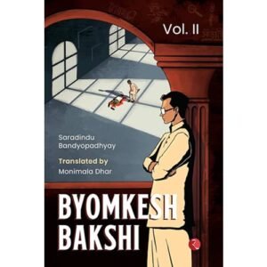 Byomkesh Bakshi Vol. II – The Unputdownable Detective Classic by Saradindu Bandyopadhyay, Translated by Monimala Dhar