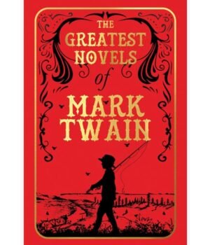 The Greatest Novels of Mark Twain by Mark Twain