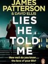 Lies He Told Me – A Gripping Crime Thriller by James Patterson & David Ellis