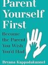Parent Yourself First by Bryana Kappadakunnel – A Transformative Guide to Conscious Parenting