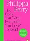 The Book You Want Everyone You Love To Read by Philippa Perry – A Must-Have Guide for Personal Growth