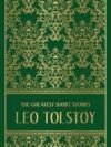 The Greatest Short Stories of Leo Tolstoy – A Timeless Collection of Literary Brilliance