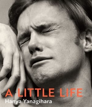 A Little Life by Hanya Yanagihara – A Devastating and Unforgettable Exploration of Love, Trauma, and Endurance | Pan MacMillan (Picador)