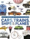Cars, Trains, Ships and Planes – The Ultimate Visual Guide to Transport