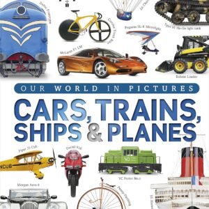 Cars, Trains, Ships and Planes – The Ultimate Visual Guide to Transport