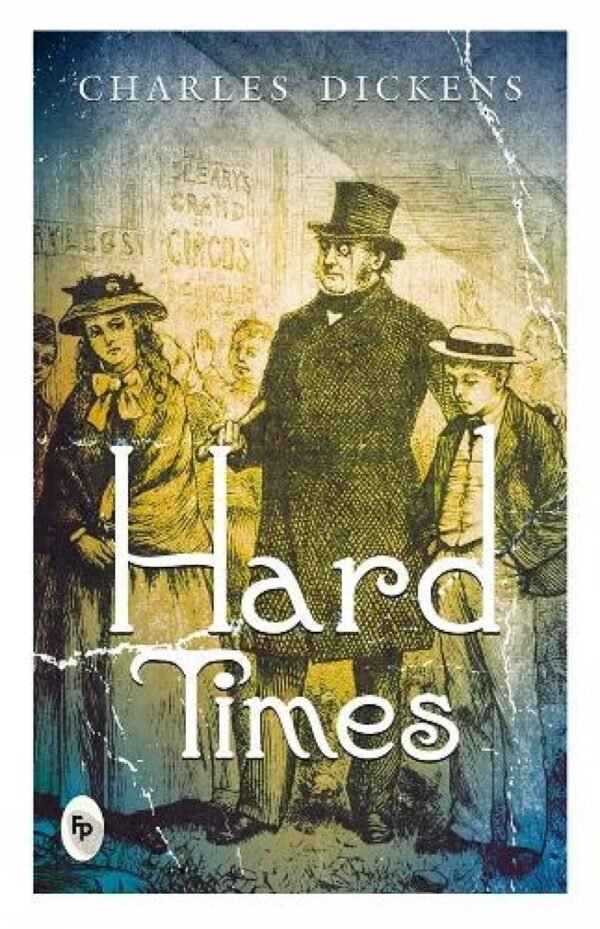 Hard Times by Charles Dickens – A Classic Tale of Industrial Strife and Human Resilience | Fingerprint Publications