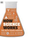 How Science Works – The Facts Visually Explained | An Illustrated Guide to Science for All Ages