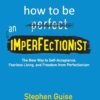 How to Be an Imperfectionist by Stephen Guise – Break Free from Perfectionism and Live Boldly