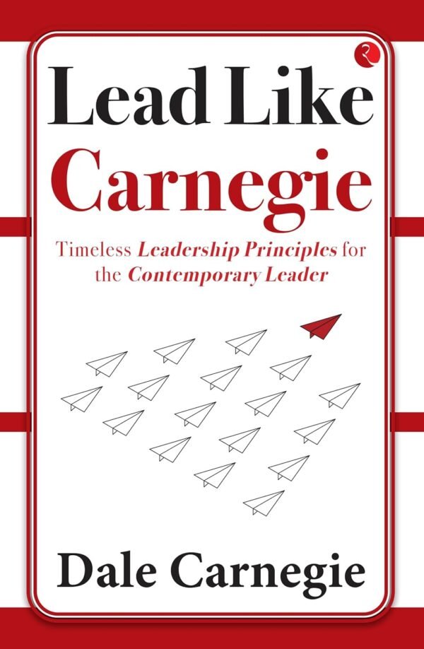 Lead Like Carnegie by Dale Carnegie – Timeless Leadership Lessons for the Modern World | Rupa Publications