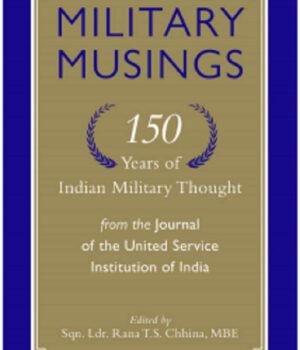 Military Musings by Rana T.S. Chhina – A Deep Dive into India’s Military History and Heritage
