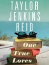 One True Loves by Taylor Jenkins Reid – A Heartfelt Story of Love, Loss, and Second Chances | Washington Square Press
