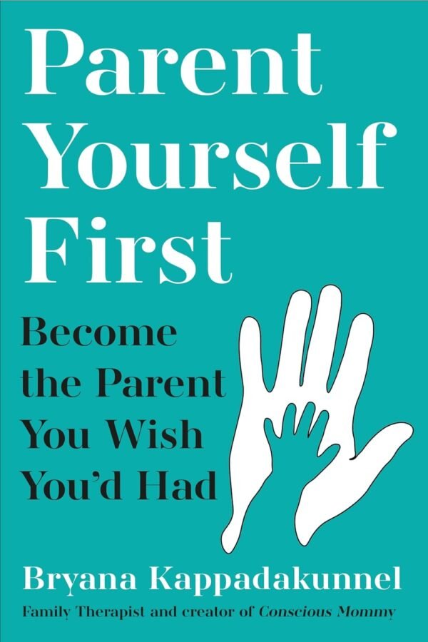 Parent Yourself First by Bryana Kappadakunnel – Heal, Grow, and Break Generational Cycles