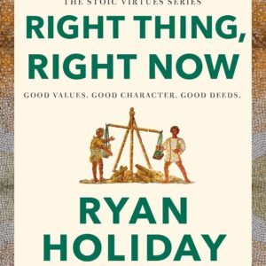 Right Thing, Right Now by Ryan Holiday – A Guide to Courage, Character, and Moral Clarity | Profile Books
