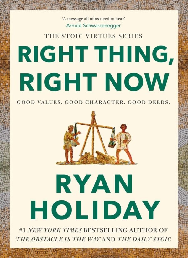 Right Thing, Right Now by Ryan Holiday – A Guide to Courage, Character, and Moral Clarity | Profile Books