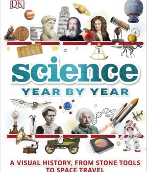 Science Year by Year: A Visual History, From Stone Tools to Space Travel – A Stunning Exploration of Scientific Progress