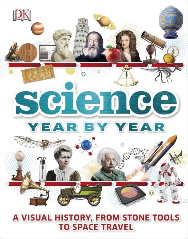 Science Year by Year: A Visual History, From Stone Tools to Space Travel – A Stunning Exploration of Scientific Progress