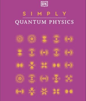 Simply Quantum Physics by DK – Unlock the Mysteries of the Universe in Clear, Simple Terms