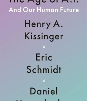 The Age of AI and Our Human Future – A Visionary Guide to Our Digital Destiny