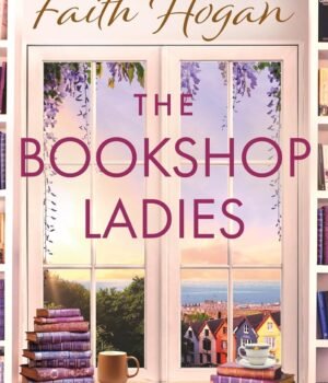 The Bookshop Ladies by Faith Hogan – A Heartwarming Tale of Friendship, Books, and Second Chances
