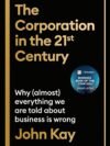 The Corporation in the Twenty-First Century by John Kay – Redefining Business in a Changing World