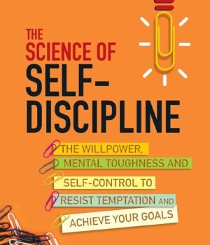 The Science of Self-Discipline by Peter Hollins – Master the Art of Self-Control and Achieve Your Goals