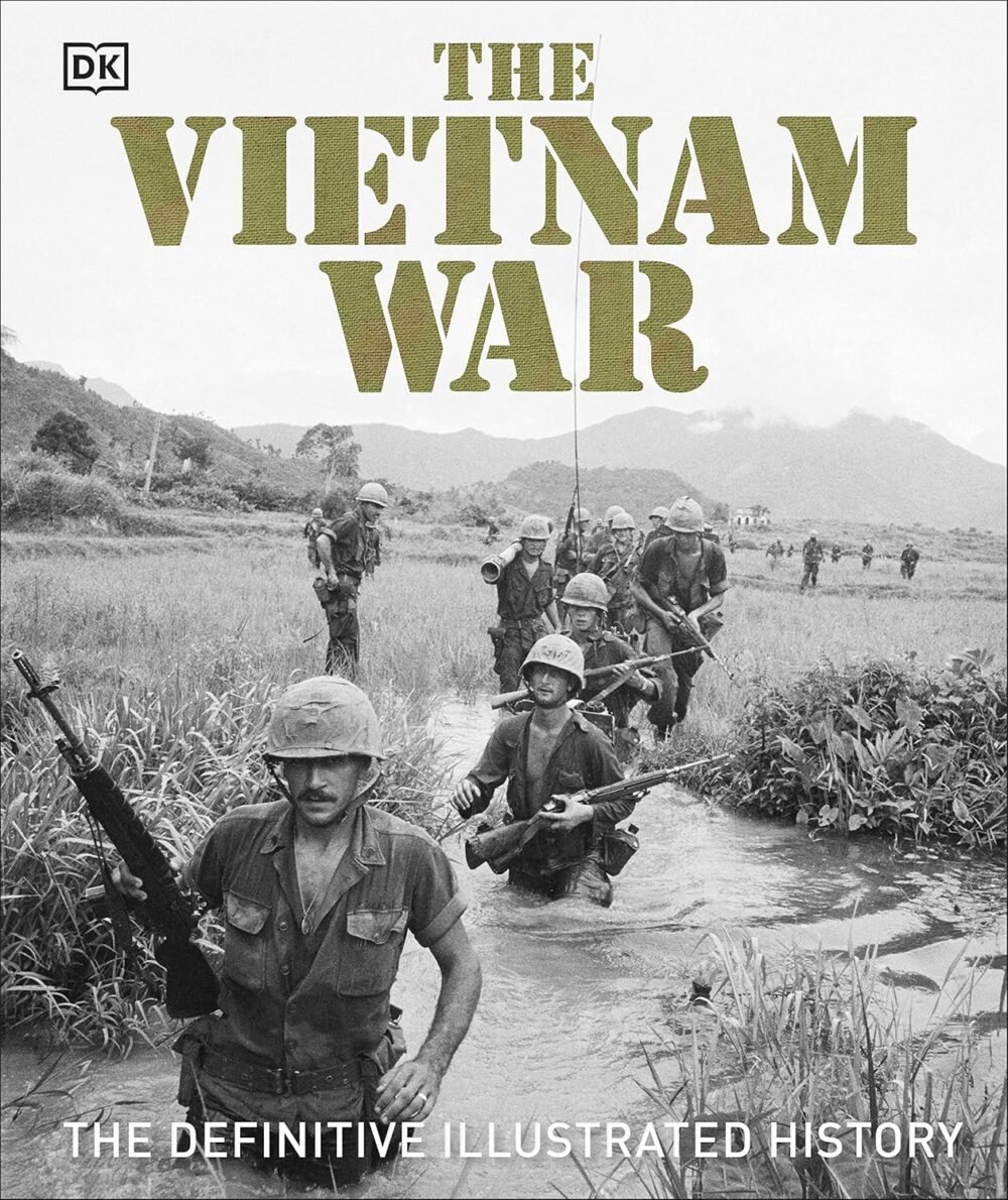 The Vietnam War: The Definitive Illustrated History – A Comprehensive Visual Chronicle
