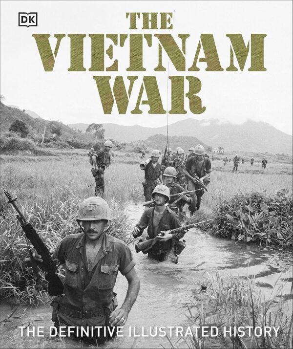 The Vietnam War: The Definitive Illustrated History – A Comprehensive Visual Chronicle