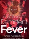 A Ballad of Remittent Fever by Ashoke Mukhopadhyay – A Gripping Tale of Love, Loss, and Resilience | Aleph