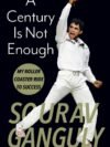 A Century is Not Enough by Sourav Ganguly – The Riveting Journey of an Indian Cricket Legend | Juggernaut