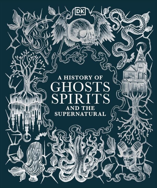 A History of Ghosts, Spirits and the Supernatural – An Intriguing Journey Through the Unseen | DK Publishing