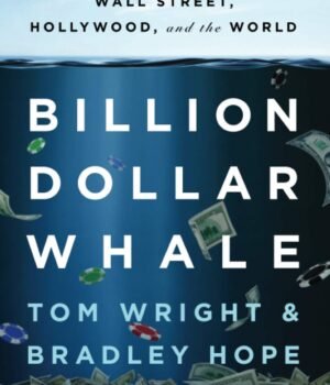 Billion Dollar Whale by Tom Wright & Bradley Hope – The True Story of One of the World’s Biggest Financial Scandals | Hachette Books