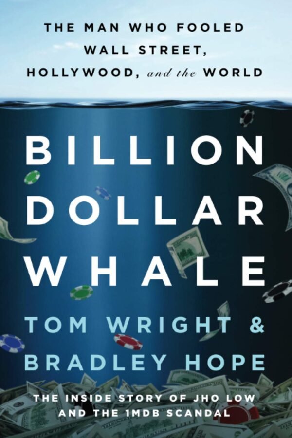 Billion Dollar Whale by Tom Wright & Bradley Hope – The True Story of One of the World’s Biggest Financial Scandals | Hachette Books