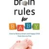 Brain Rules for Baby by John Medina – Unlock the Science of Raising Smart and Happy Children | Pear Press