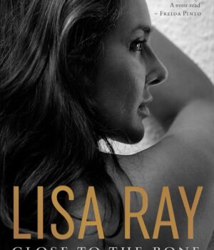 Close to the Bone by Lisa Ray – A Bold and Unflinching Memoir of Identity, Survival, and Self-Discovery | Harper Collins