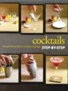 Cocktails Step-by-Step – Your Ultimate Guide to Mastering the Art of Mixology | Parragon Books