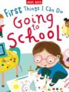 First Things I Can Do: Going to School – A Friendly Introduction to School Life | Miles Kelly