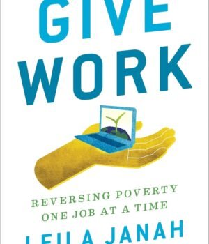 Give Work by Leila Janah – A Visionary Blueprint for Ending Poverty Through Purposeful Employment | Penguin Publications