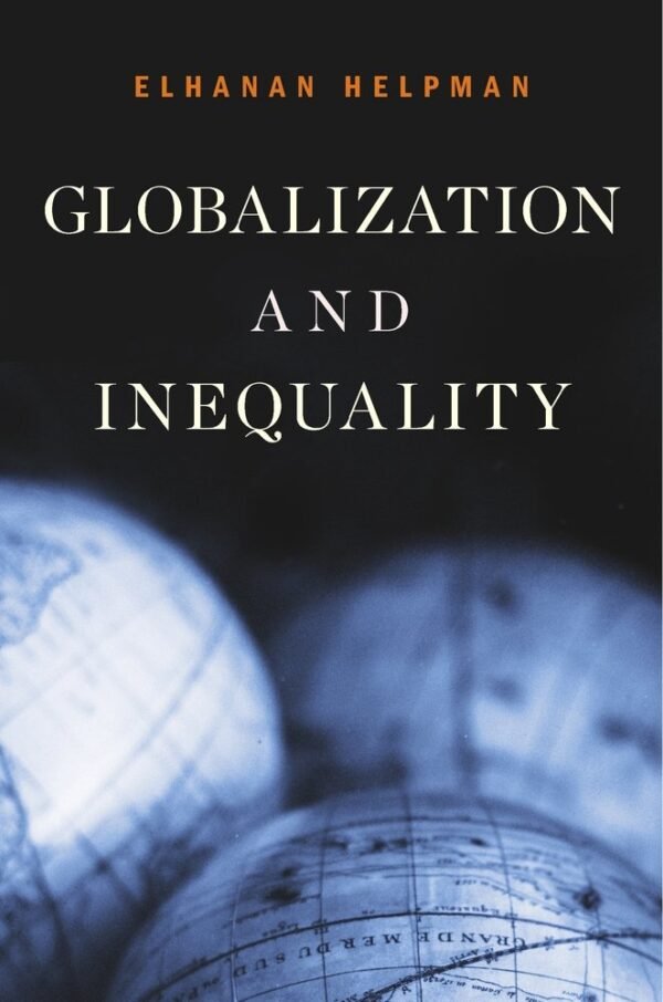 Globalization and Inequality by Elhanan Helpman – An In-Depth Exploration of Economic Disparities in a Globalized World | Harvard University Press