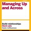 HBR Guide to Managing Up and Across – Build Better Workplace Relationships | Harvard Business Review Press
