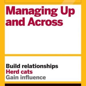 HBR Guide to Managing Up and Across – Build Better Workplace Relationships | Harvard Business Review Press