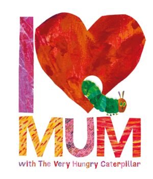 I Love Mum with The Very Hungry Caterpillar – A Heartwarming Gift Book by Eric Carle | Puffin Books