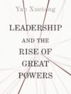 Leadership and the Rise of Great Powers by Xuetong Yan – A Groundbreaking Take on Global Power Dynamics | Princeton University Press