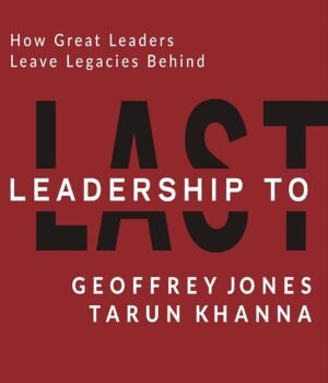 Leadership to Last by Jones Geoffrey & Tarun Khanna – Insights from Visionary Leaders Driving Enduring Impact | Penguin Publications