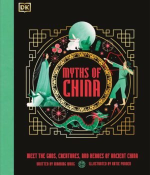 Myths of China – A Fascinating Journey Through Ancient Chinese Legends | DK Publishing
