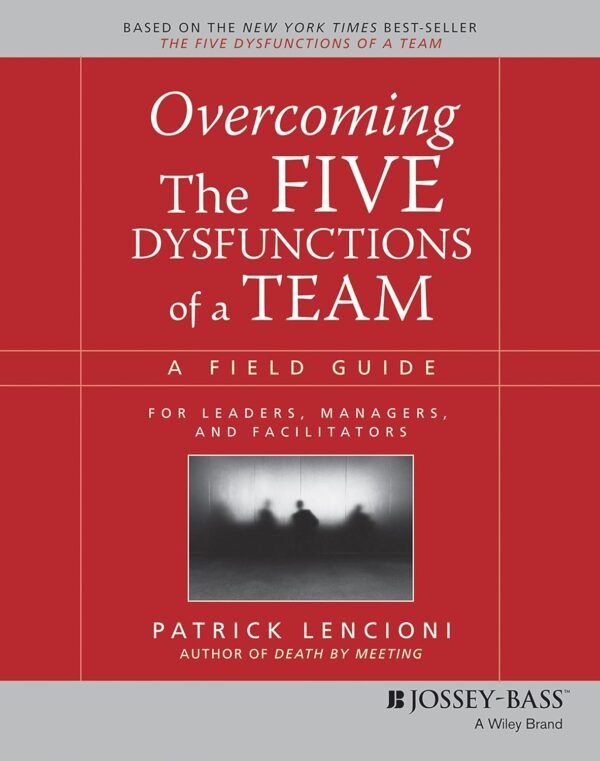 Overcoming the Five Dysfunctions of a Team by Patrick Lencioni – A Practical Guide to Building Strong, Cohesive Teams | Wiley Books