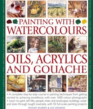 Painting With Watercolours, Oils, Acrylics and Gouache – A Comprehensive Guide by Wendy Jelbert & Ian Sidaway | Hermes House
