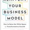 Reinvent Your Business Model by Mark W. Johnson – A Game-Changing Guide to Business Innovation | Harvard Business Review Press