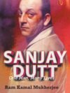 Sanjay Dutt by Ram Kamal Mukherjee – A Revealing Portrait of Bollywood’s Controversial Icon | Rupa Publications