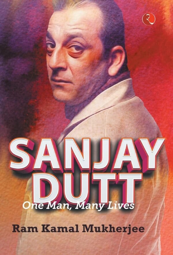 Sanjay Dutt by Ram Kamal Mukherjee – A Revealing Portrait of Bollywood’s Controversial Icon | Rupa Publications