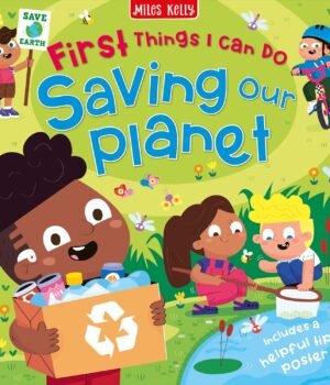 First Things I Can Do: Saving Our Planet – A Fun, Hands-On Guide for Young Environmentalists | Miles Kelly